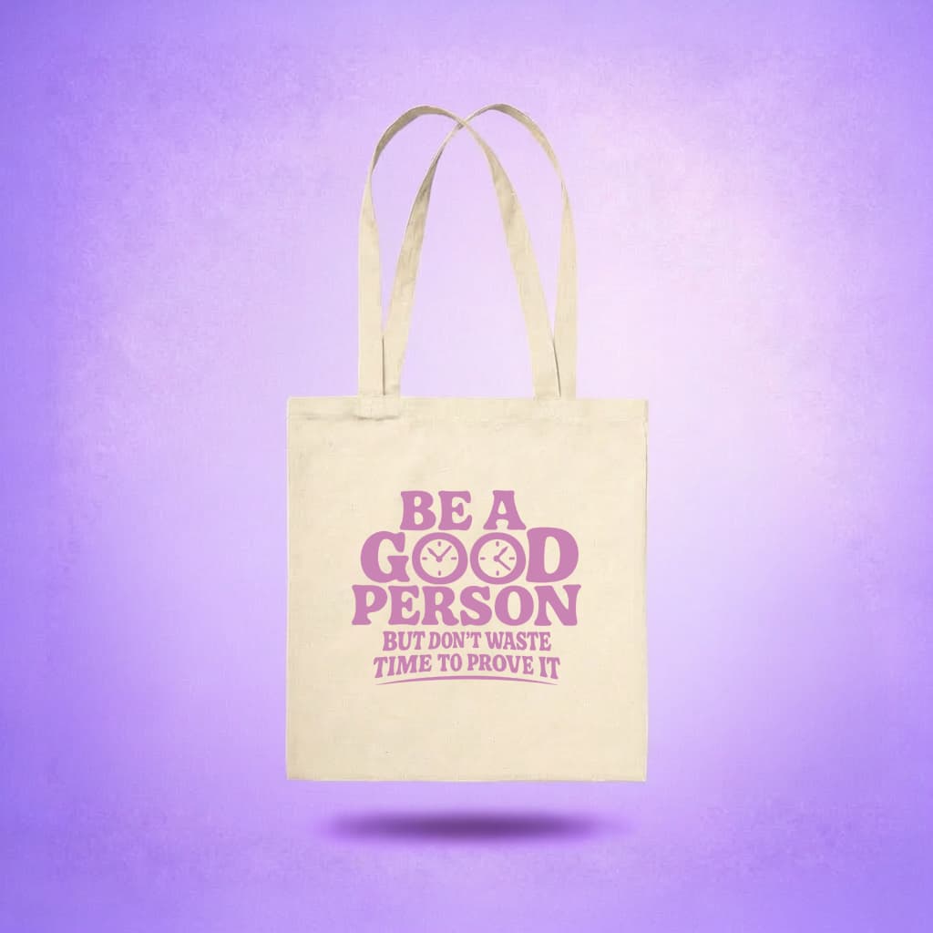 Tote Bag - Be a Good Person But Don't Waste Time To Prove It
