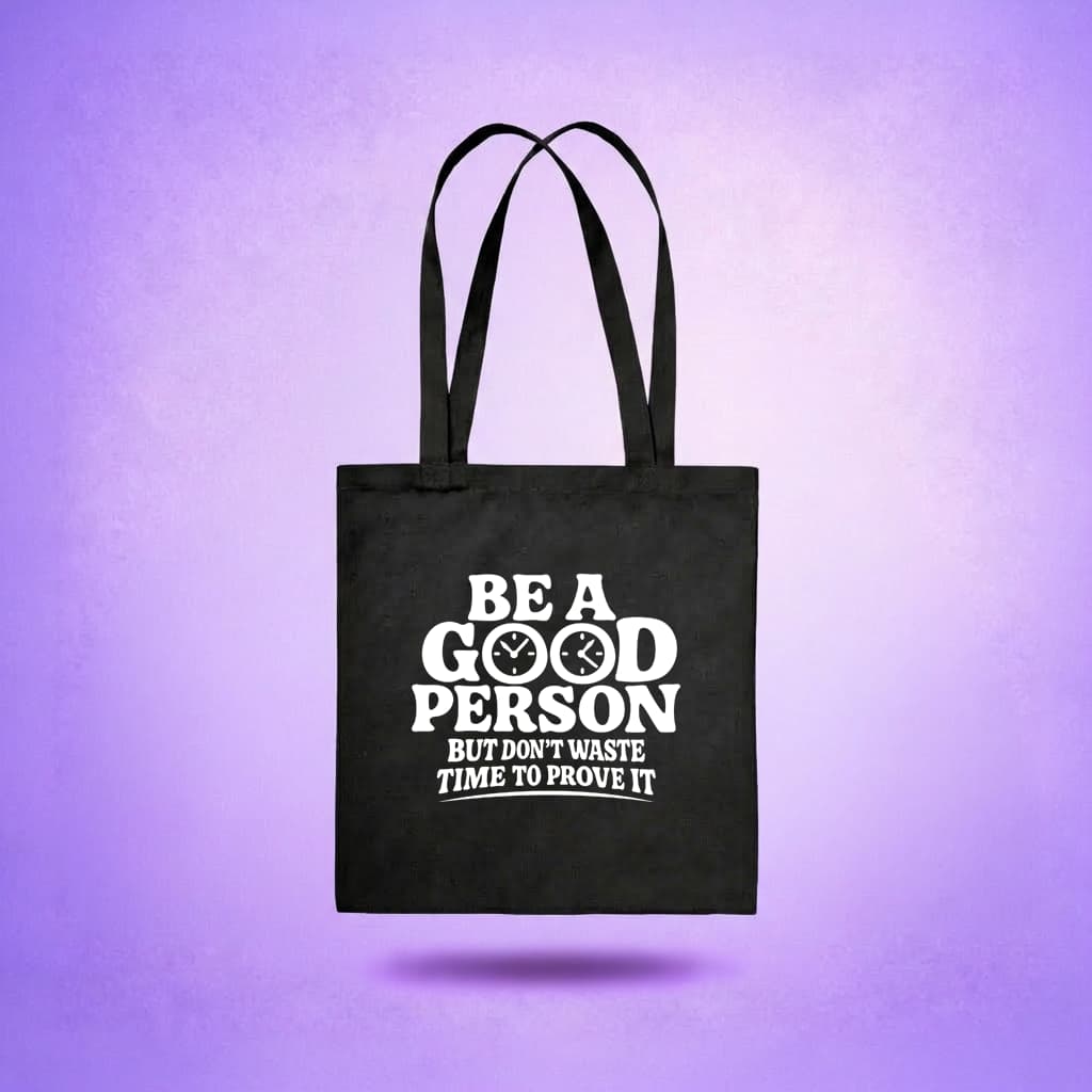 Tote Bag - Be a Good Person But Don't Waste Time To Prove It