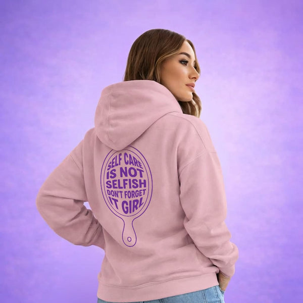Hoodie - Self Care Is Not Selfish Don't Forget It Girl